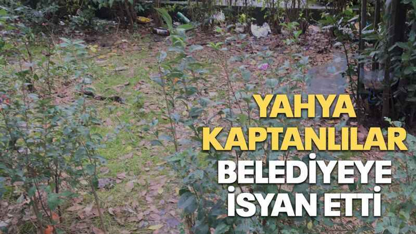 Yahya Kaptanlılar Belediyeye isyan etti
